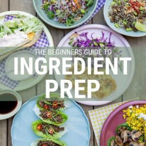 The Beginners Guide to Ingredient Prep